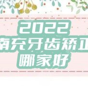 2024南充牙齒矯正哪家好
