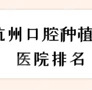 杭州口腔種植牙醫(yī)院的排名