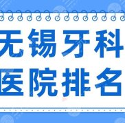 2024無錫牙科醫(yī)院排名