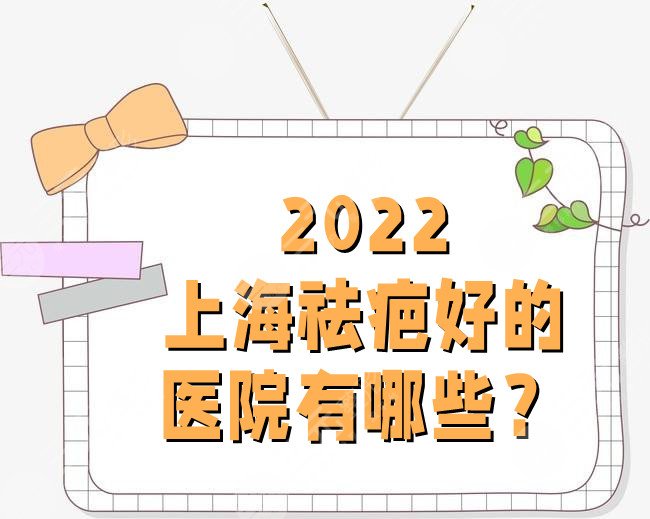 2022上海祛疤好的医院有哪些