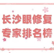 長沙眼修復專家排名榜更新