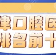 2024年天津口腔醫(yī)院排名前十的