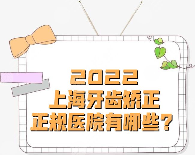 2022上海牙齿矫正正规医院有哪些