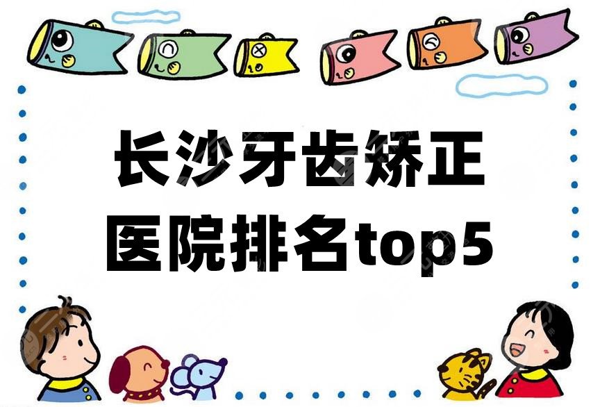 长沙牙齿矫正医院排名top5公布