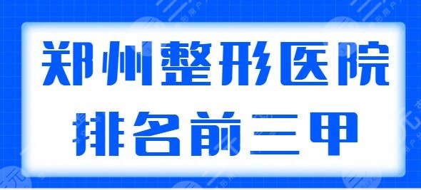 鄭州整形醫(yī)院排名前三甲醫(yī)院