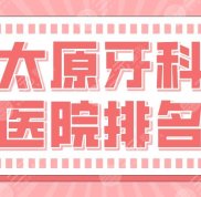 太原牙科醫(yī)院排名