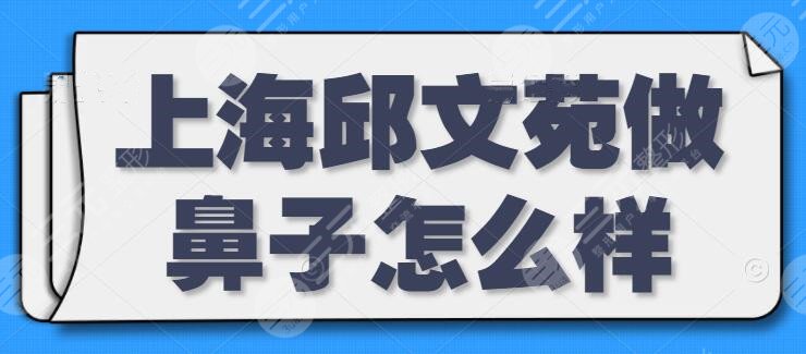 上海邱文苑做鼻子怎么样