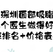 深圳面部吸脂手術(shù)哪個醫(yī)生做得好