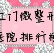 江門微整形醫(yī)院排行榜人氣前三名發(fā)布