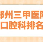 2024鄭州三甲醫(yī)院口腔科排名