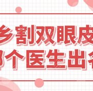 新鄉(xiāng)割雙眼皮的哪個(gè)醫(yī)生比較出名