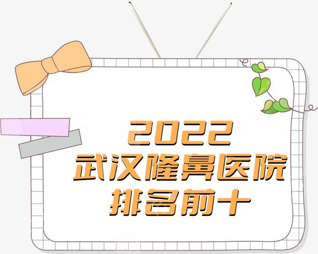 2022武汉隆鼻医院排名前十更新
