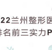 2024蘭州整形醫(yī)院排名前三來襲