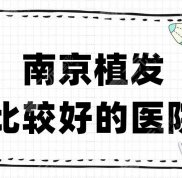 在南京植發(fā)比較好的醫(yī)院有哪些
