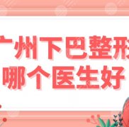 廣州下巴整形哪個(gè)醫(yī)生好