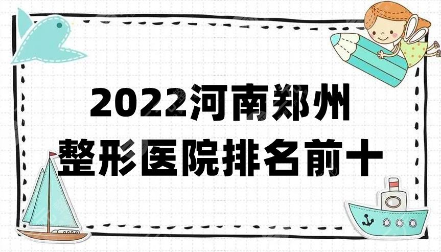 2022河南郑州整形医院排名前十更新