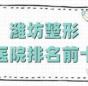 濰坊整形醫(yī)院排名前十發(fā)布