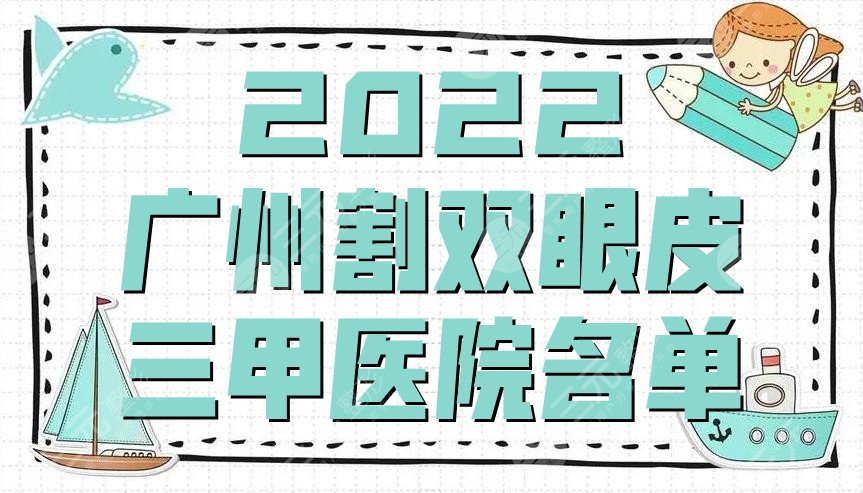 2022广州割双眼皮的三甲医院名单