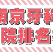 南京牙科醫(yī)院排名榜分享