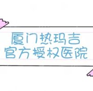 廈門熱瑪吉官方授權(quán)醫(yī)院重磅揭曉