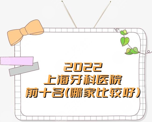 2022上海牙科醫(yī)院前十名（哪家比較好）