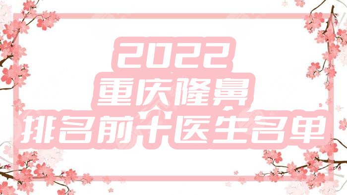 2022重庆隆鼻排名前十的医生名单