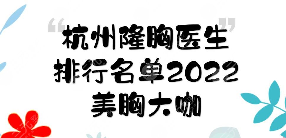 杭州隆胸医生排行名单2022发布