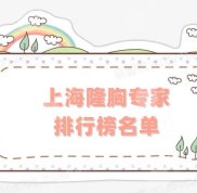 上海隆胸專(zhuān)家排行榜名單揭秘