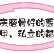 重慶磨骨好的醫(yī)院名單盤點