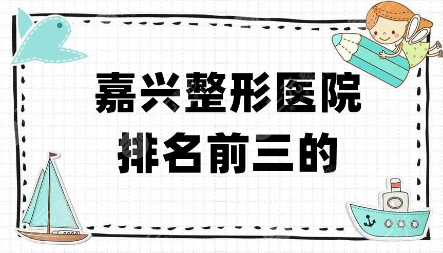 嘉興整形醫(yī)院排名前三的名單發(fā)布