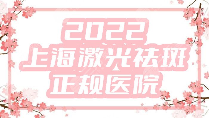2022上海激光祛斑正规医院名单