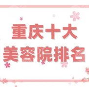 重慶十大美容院排名更新