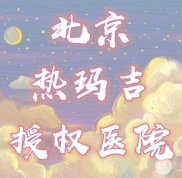 北京熱瑪吉授權(quán)醫(yī)院盤點