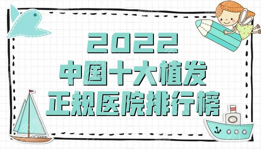 2022中國十大植發(fā)正規(guī)醫(yī)院排行榜公布