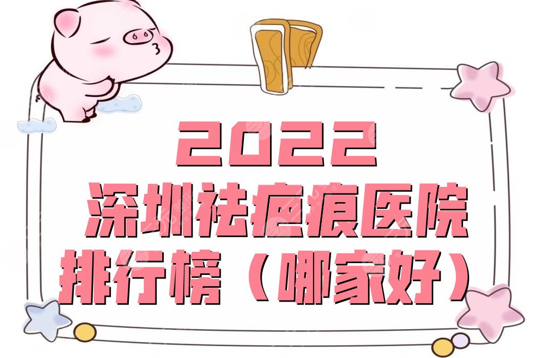 2022深圳祛疤痕医院排行榜（哪家好）