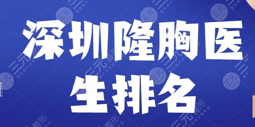 深圳隆胸医生排名2022新版