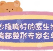 長沙做隆胸好的醫(yī)生排名公布