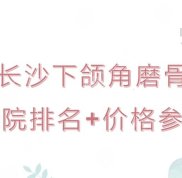 長沙下頜角磨骨哪家醫(yī)院技術(shù)好