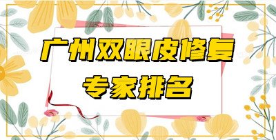 广州双眼皮修复专家排名top5公开