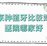 南京種植牙比較技術好的醫(yī)院哪家好