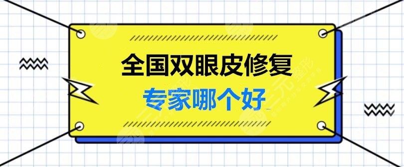 全國(guó)雙眼皮修復(fù)專(zhuān)家哪個(gè)好