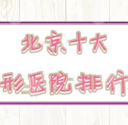 北京十大整形醫(yī)院排行榜更新了