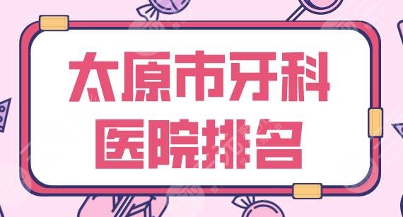 太原市牙科医院排名2022