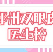 鄭州割雙眼皮醫(yī)生排行榜前十名公布