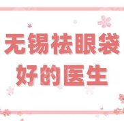 無錫祛眼袋好的醫(yī)生有哪些