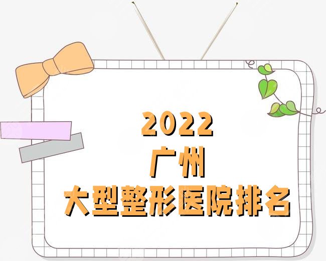 2022广州大型整形医院排名更新