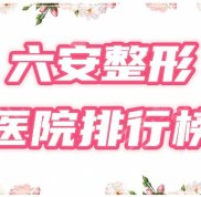 六安整形醫(yī)院哪家好
