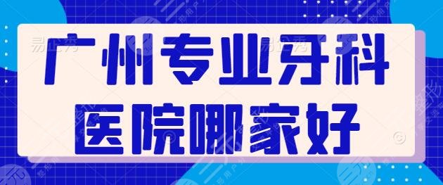 廣州專業(yè)牙科醫(yī)院哪家好