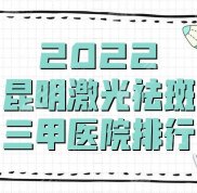 2024昆明激光祛斑三甲醫(yī)院排行公布