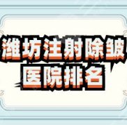 濰坊注射除皺醫(yī)院哪家排名好